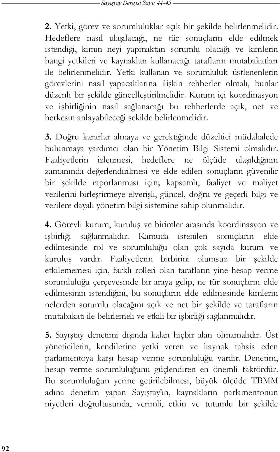 belirlenmelidir. Yetki kullanan ve sorumluluk üstlenenlerin görevlerini nasıl yapacaklarına ili kin rehberler olmalı, bunlar düzenli bir ekilde güncelle tirilmelidir.