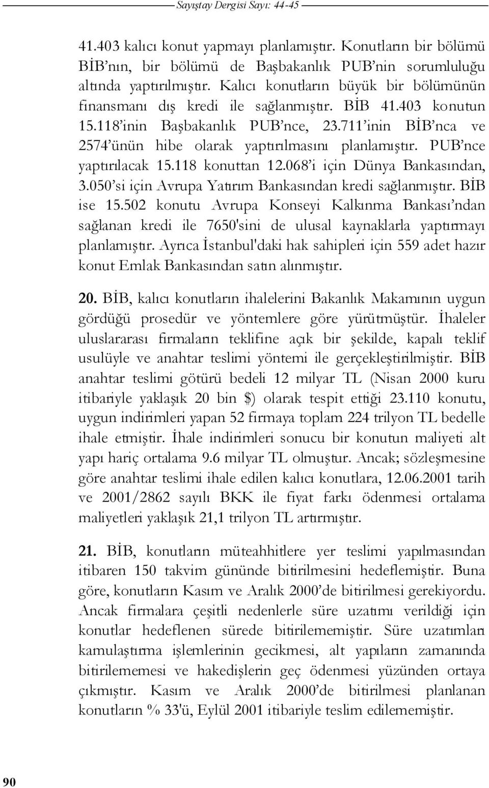 711 inin B B nca ve 2574 ünün hibe olarak yaptırılmasını planlamı tır. PUB nce yaptırılacak 15.118 konuttan 12.068 i için Dünya Bankasından, 3.