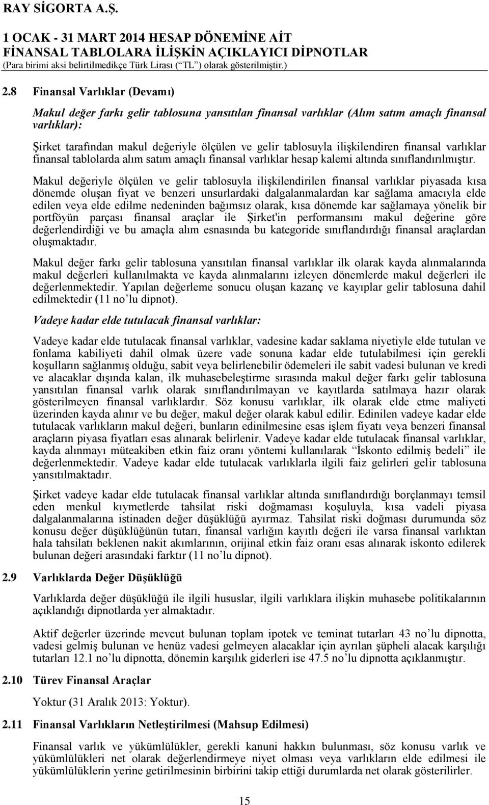 Makul değeriyle ölçülen ve gelir tablosuyla ilişkilendirilen finansal varlıklar piyasada kısa dönemde oluşan fiyat ve benzeri unsurlardaki dalgalanmalardan kar sağlama amacıyla elde edilen veya elde