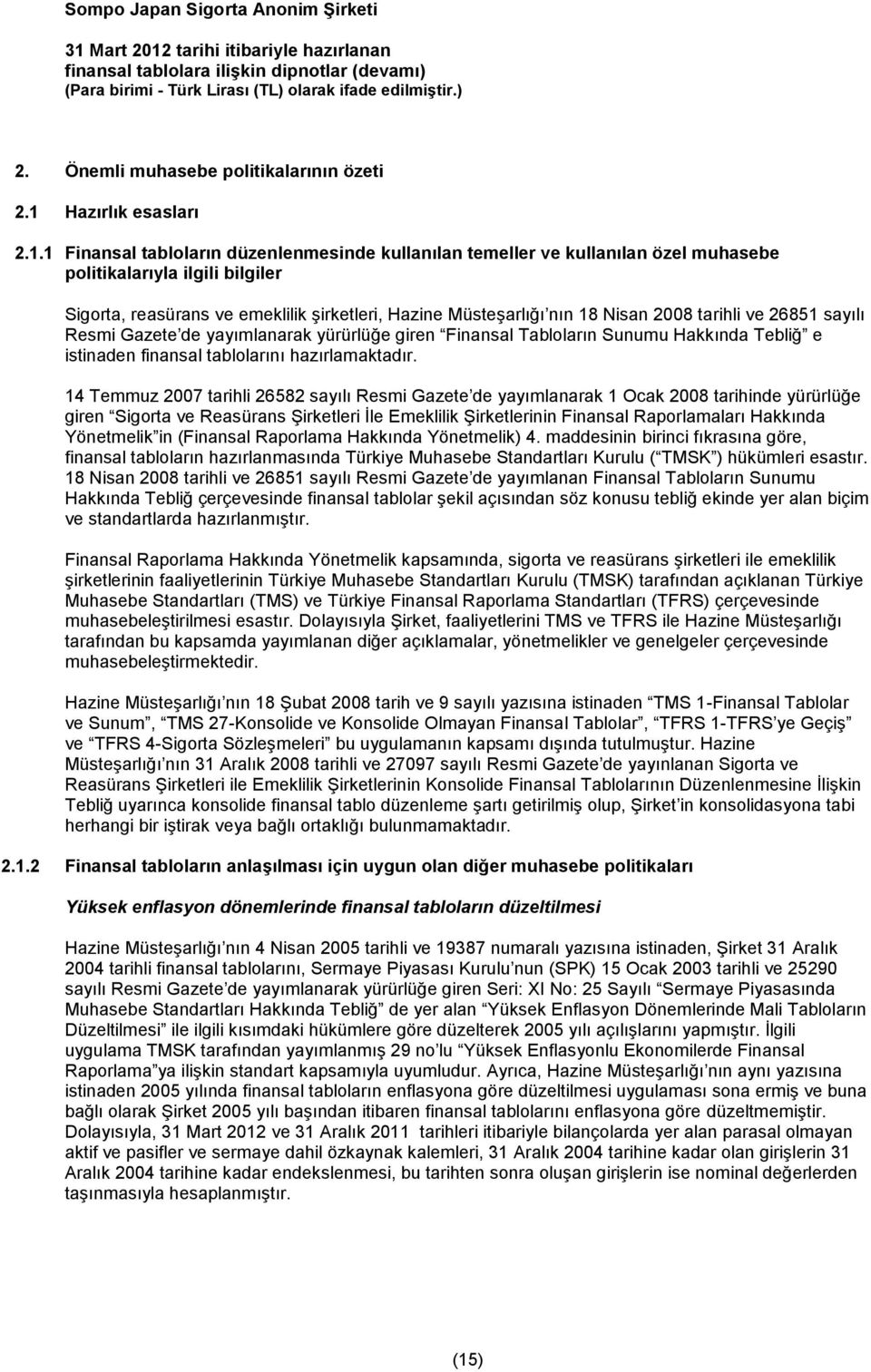 1 Finansal tabloların düzenlenmesinde kullanılan temeller ve kullanılan özel muhasebe politikalarıyla ilgili bilgiler Sigorta, reasürans ve emeklilik şirketleri, Hazine Müsteşarlığı nın 18 Nisan 2008