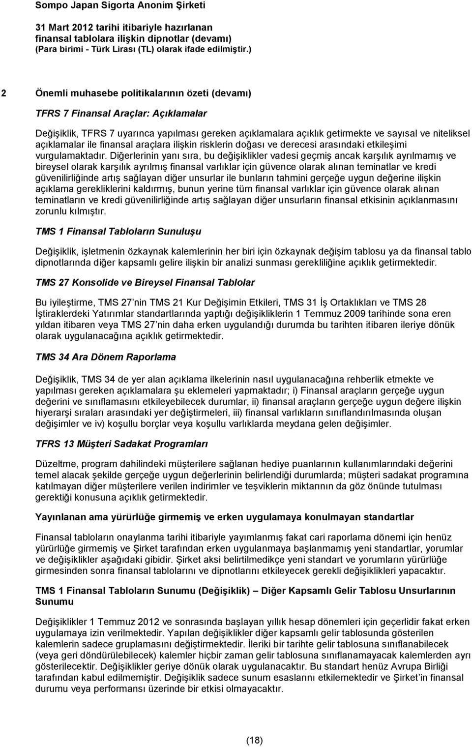 Diğerlerinin yanı sıra, bu değişiklikler vadesi geçmiş ancak karşılık ayrılmamış ve bireysel olarak karşılık ayrılmış finansal varlıklar için güvence olarak alınan teminatlar ve kredi