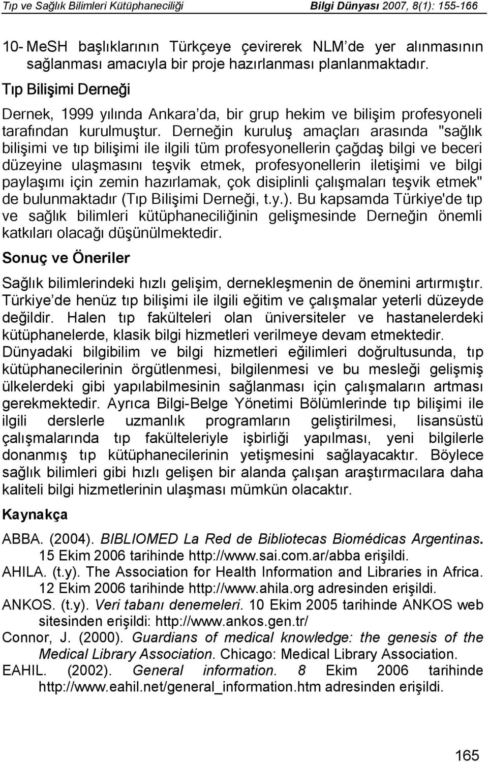 Derneğin kuruluş amaçları arasında "sağlık bilişimi ve tıp bilişimi ile ilgili tüm profesyonellerin çağdaş bilgi ve beceri düzeyine ulaşmasını teşvik etmek, profesyonellerin iletişimi ve bilgi