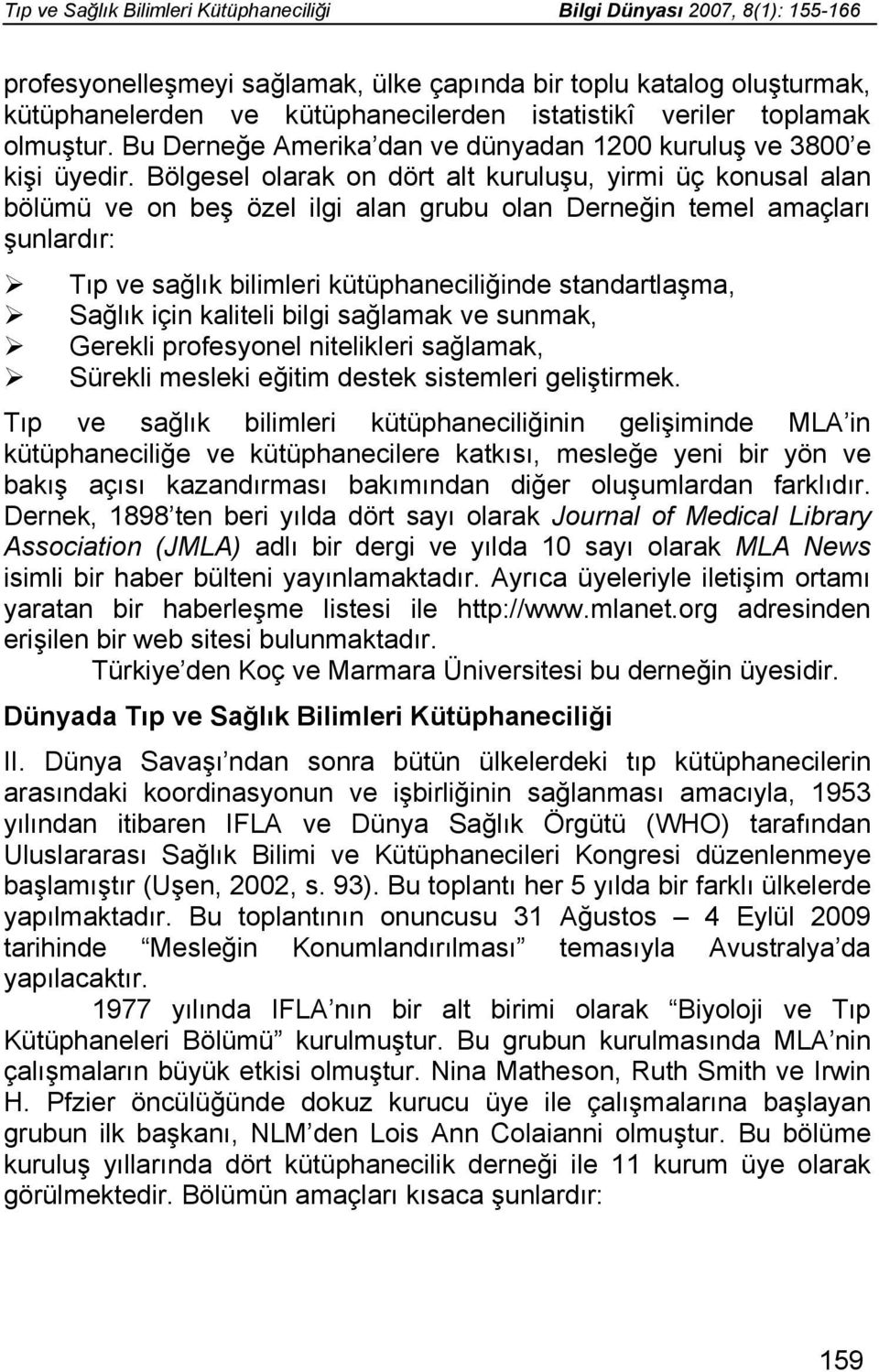 Bölgesel olarak on dört alt kuruluşu, yirmi üç konusal alan bölümü ve on beş özel ilgi alan grubu olan Derneğin temel amaçları şunlardır: Tıp ve sağlık bilimleri kütüphaneciliğinde standartlaşma,