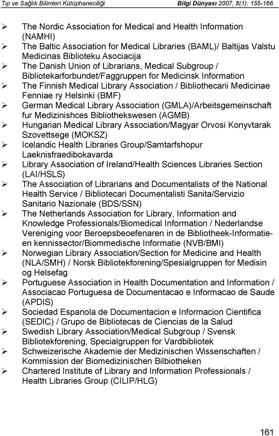 Bibliothecarii Medicinae Fenniae ry Helsinki (BMF) German Medical Library Association (GMLA)/Arbeitsgemeinschaft fur Medizinishces Bibliothekswesen (AGMB) Hungarian Medical Library Association/Magyar