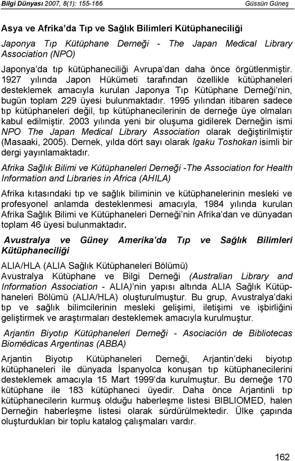 1995 yılından itibaren sadece tıp kütüphaneleri değil, tıp kütüphanecilerinin de derneğe üye olmaları kabul edilmiştir.