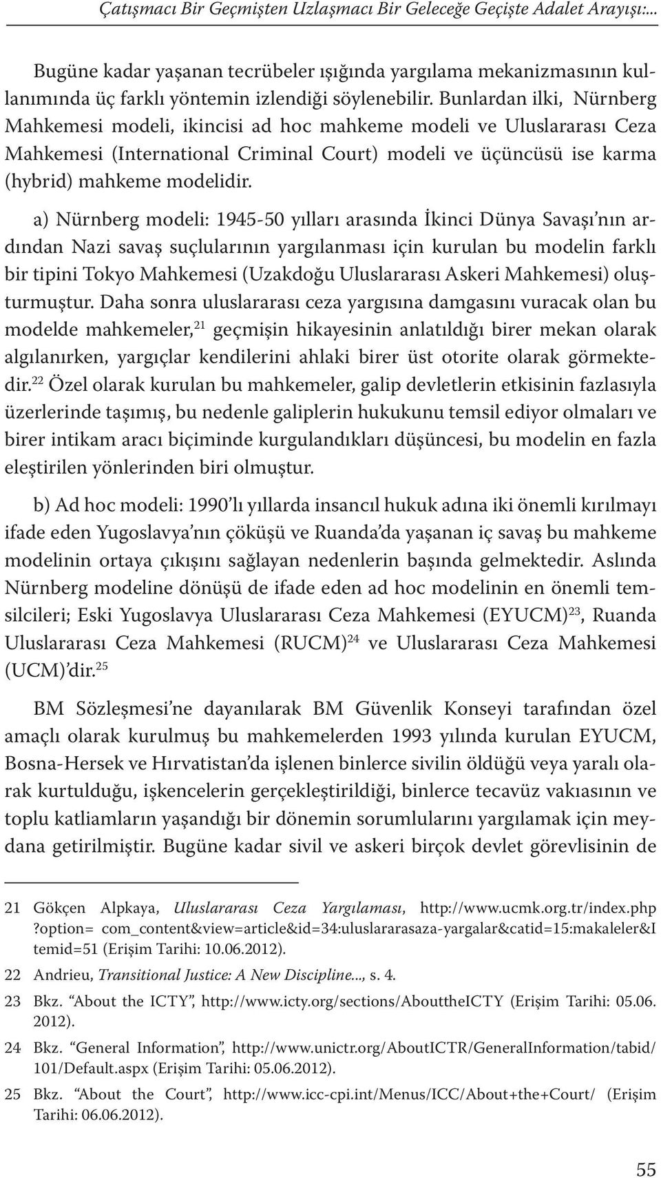 a) Nürnberg modeli: 1945-50 yılları arasında İkinci Dünya Savaşı nın ardından Nazi savaş suçlularının yargılanması için kurulan bu modelin farklı bir tipini Tokyo Mahkemesi (Uzakdoğu Uluslararası