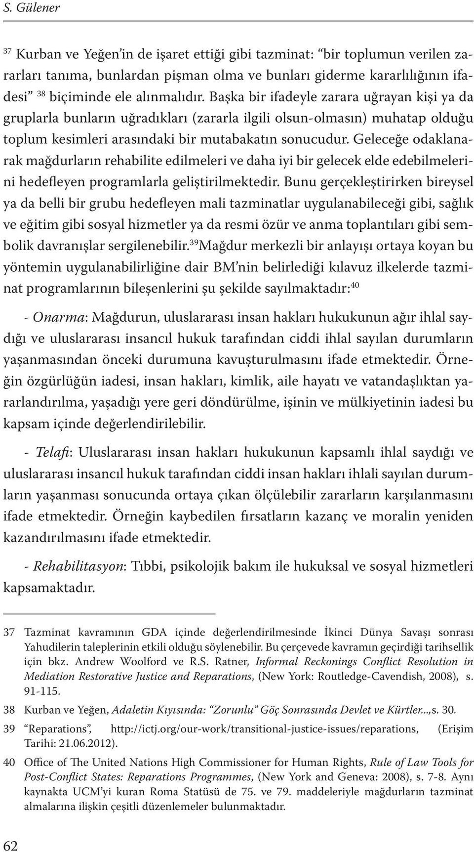 Geleceğe odaklanarak mağdurların rehabilite edilmeleri ve daha iyi bir gelecek elde edebilmelerini hedefleyen programlarla geliştirilmektedir.