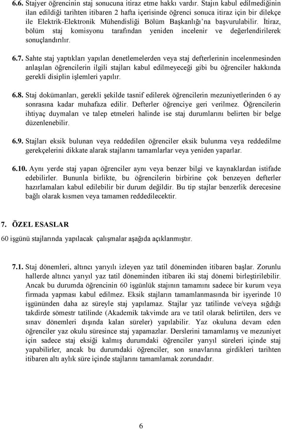 İtiraz, bölüm staj komisyonu tarafından yeniden incelenir ve değerlendirilerek sonuçlandırılır. 6.7.