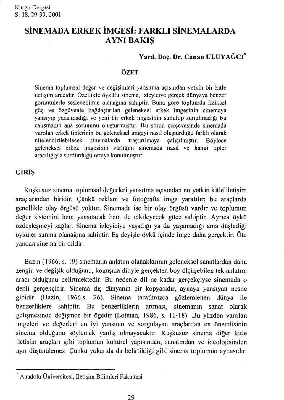 Özellikle öykülü sinema, izleyiciye gerçek dünyaya benzer görüntülerle seslenebilme olanağına sahiptir.