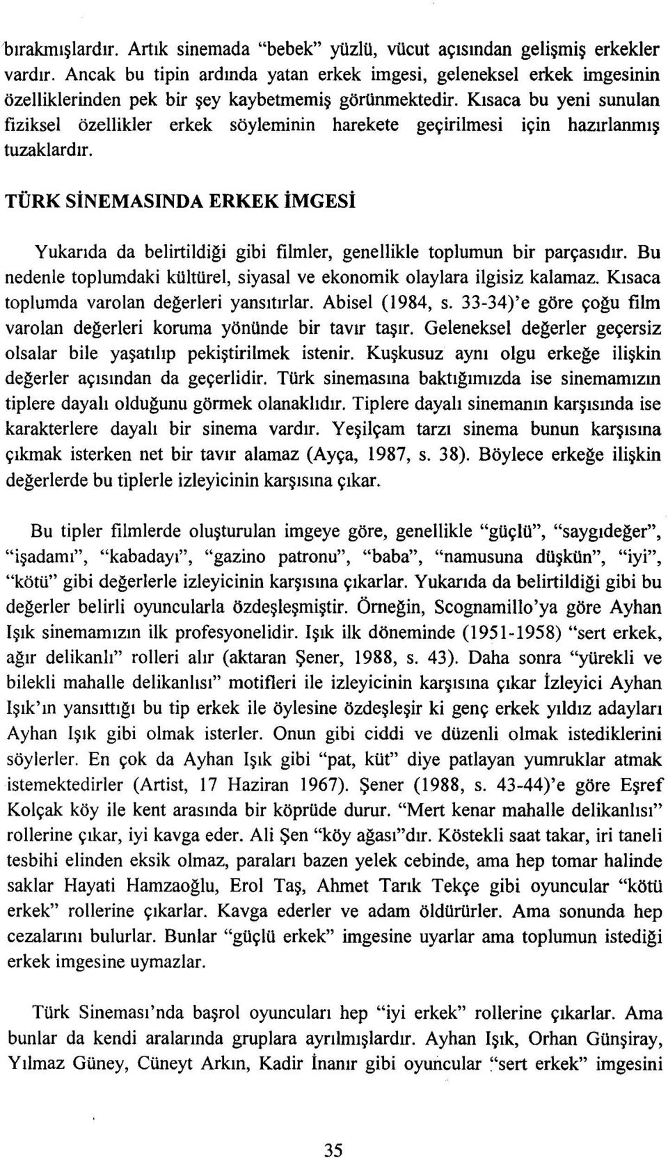 Kısaca bu yeni sunulan fiziksel özellikler erkek söyleminin harekete geçirilmesi için hazırlarımış tuzaklardır.