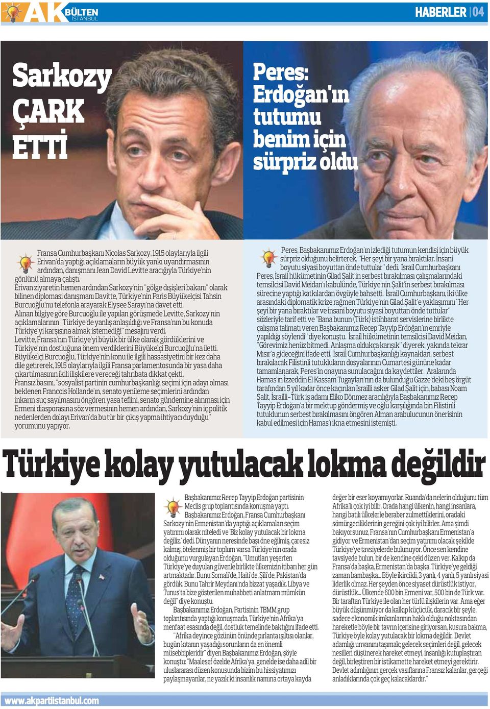 Erivan ziyaretin hemen ardından Sarkozy'nin ''gölge dışişleri bakanı'' olarak bilinen diplomasi danışmanı Davitte, Türkiye'nin Paris Büyükelçisi Tahsin Burcuoğlu'nu telefonla arayarak Elysee