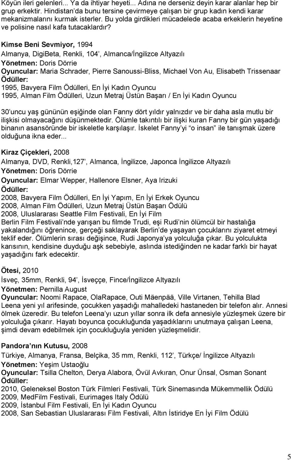 Kimse Beni Sevmiyor, 1994 Almanya, DigiBeta, Renkli, 104, Almanca/İngilizce Altyazılı Yönetmen: Doris Dörrie Oyuncular: Maria Schrader, Pierre Sanoussi-Bliss, Michael Von Au, Elisabeth Trissenaar