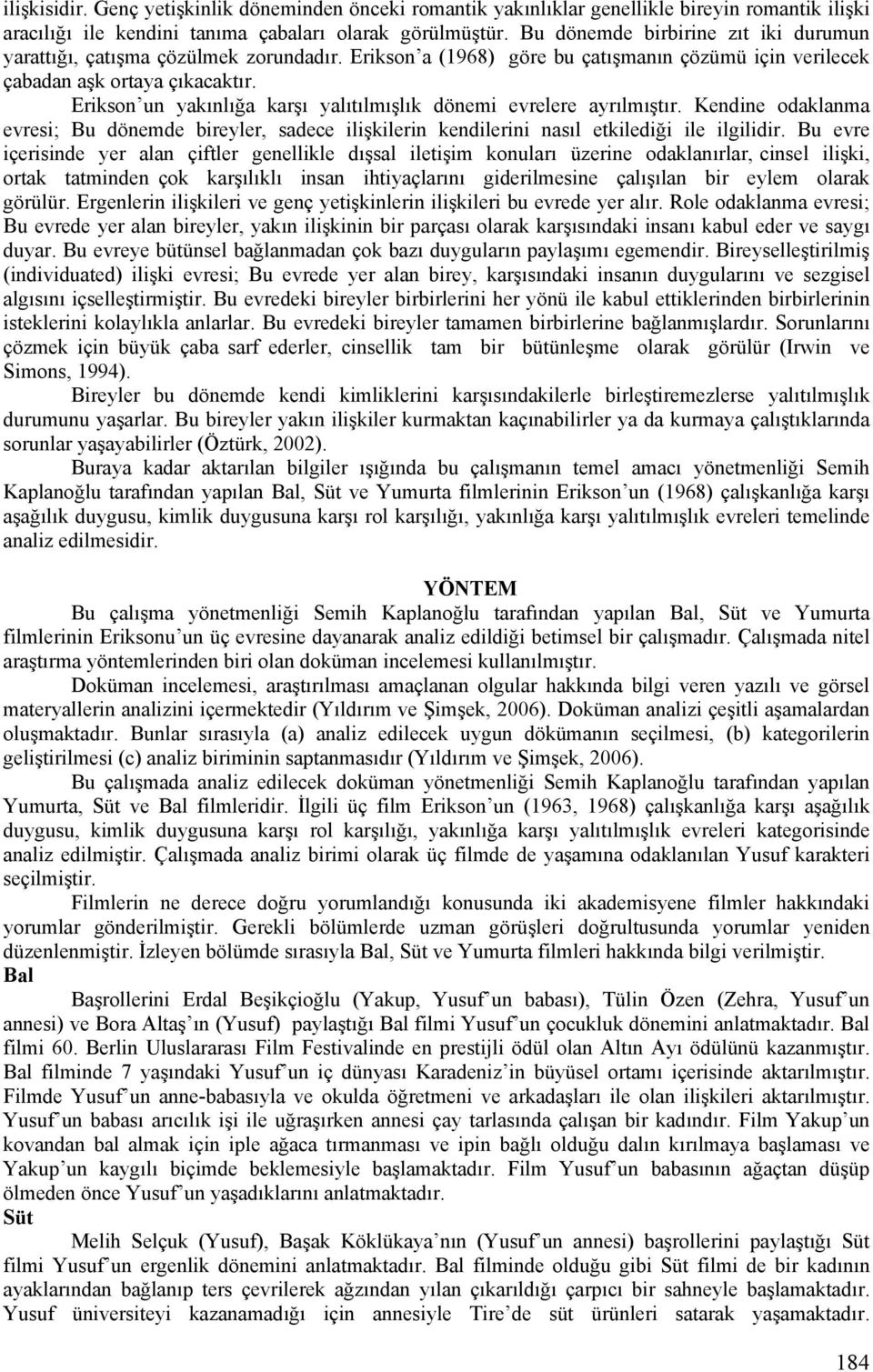 Erikson un yakınlığa karşı yalıtılmışlık dönemi evrelere ayrılmıştır. Kendine odaklanma evresi; Bu dönemde bireyler, sadece ilişkilerin kendilerini nasıl etkilediği ile ilgilidir.