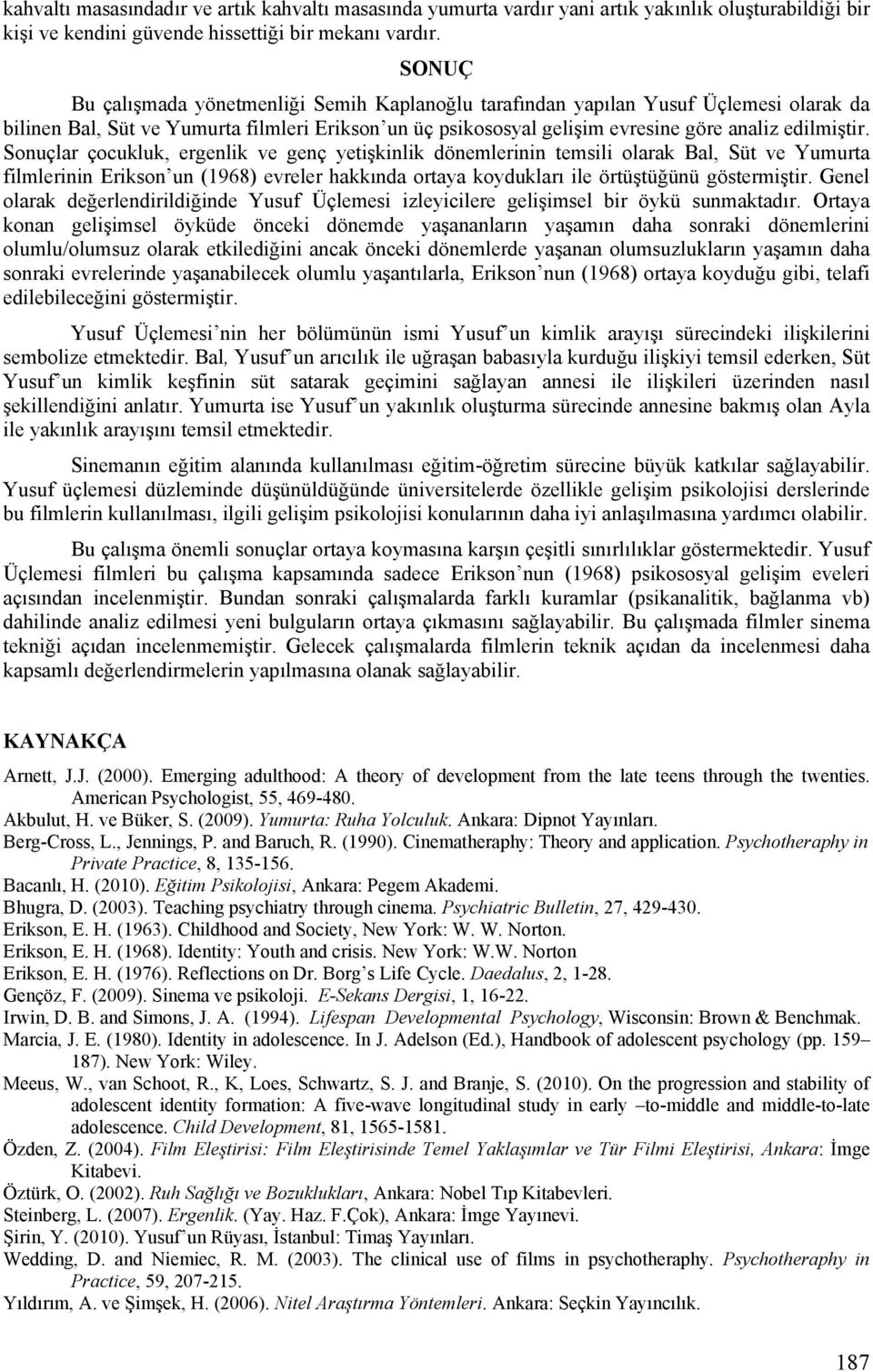 Sonuçlar çocukluk, ergenlik ve genç yetişkinlik dönemlerinin temsili olarak Bal, Süt ve Yumurta filmlerinin Erikson un (1968) evreler hakkında ortaya koydukları ile örtüştüğünü göstermiştir.