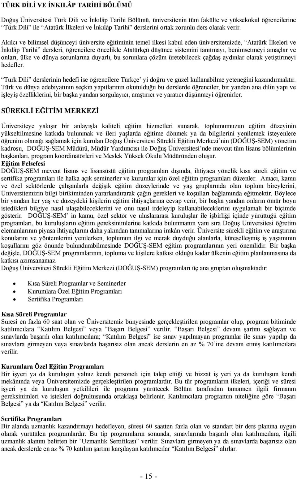 Akılcı ve bilimsel düşünceyi üniversite eğitiminin temel ilkesi kabul eden üniversitemizde, Atatürk İlkeleri ve İnkılâp Tarihi dersleri, öğrencilere öncelikle Atatürkçü düşünce sistemini tanıtmayı,