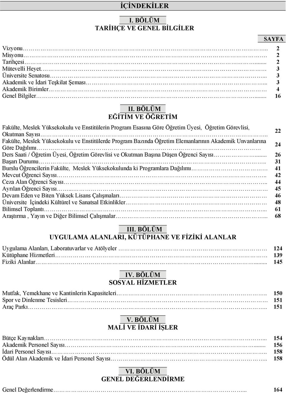 . 22 Fakülte, Meslek Yüksekokulu ve Enstitülerde Program Bazında Öğretim Elemanlarının Akademik Unvanlarına Göre Dağılımı 24 Ders Saati / Öğretim Üyesi, Öğretim Görevlisi ve Okutman Başına Düşen