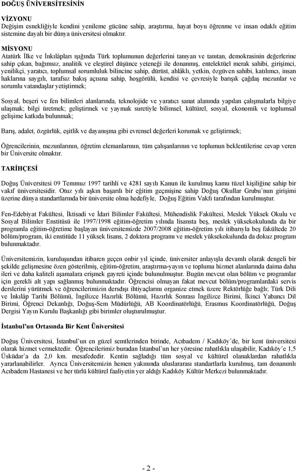 entelektüel merak sahibi, girişimci, yenilikçi, yaratıcı, toplumsal sorumluluk bilincine sahip, dürüst, ahlâklı, yetkin, özgüven sahibi, katılımcı, insan haklarına saygılı, tarafsız bakış açısına