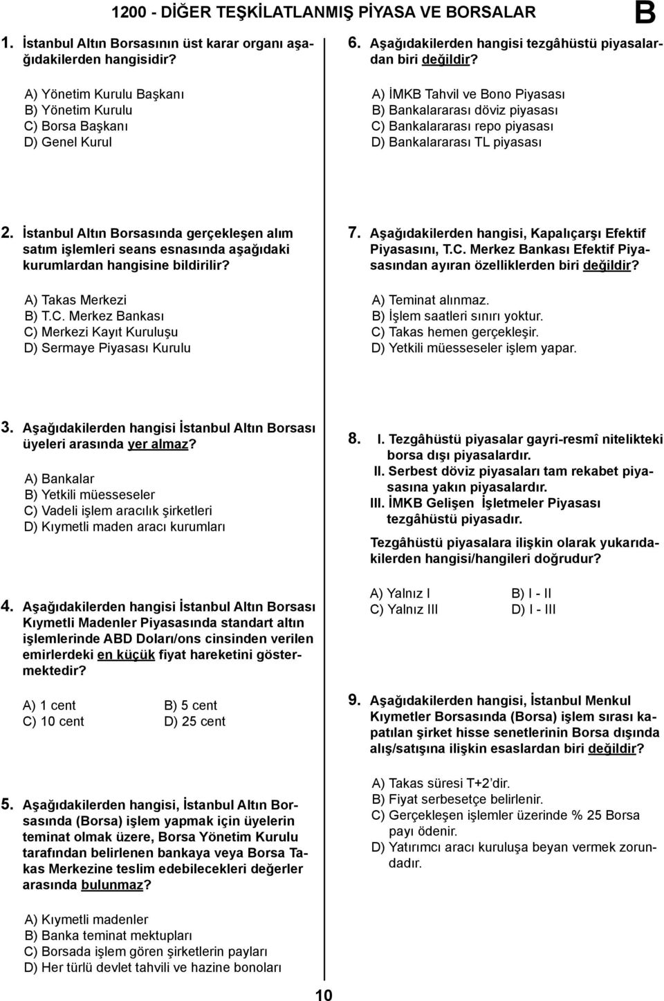 İstanbul Altın orsasında gerçekleşen alım satım işlemleri seans esnasında aşağıdaki kurumlardan hangisine bildirilir? A) Takas Merkezi ) T.C.