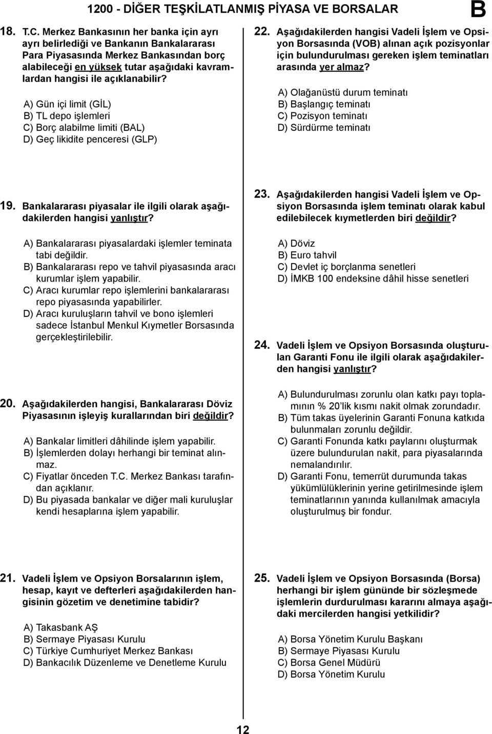 A) Gün içi limit (GİL) ) TL depo işlemleri C) orç alabilme limiti (AL) D) Geç likidite penceresi (GLP) 22.