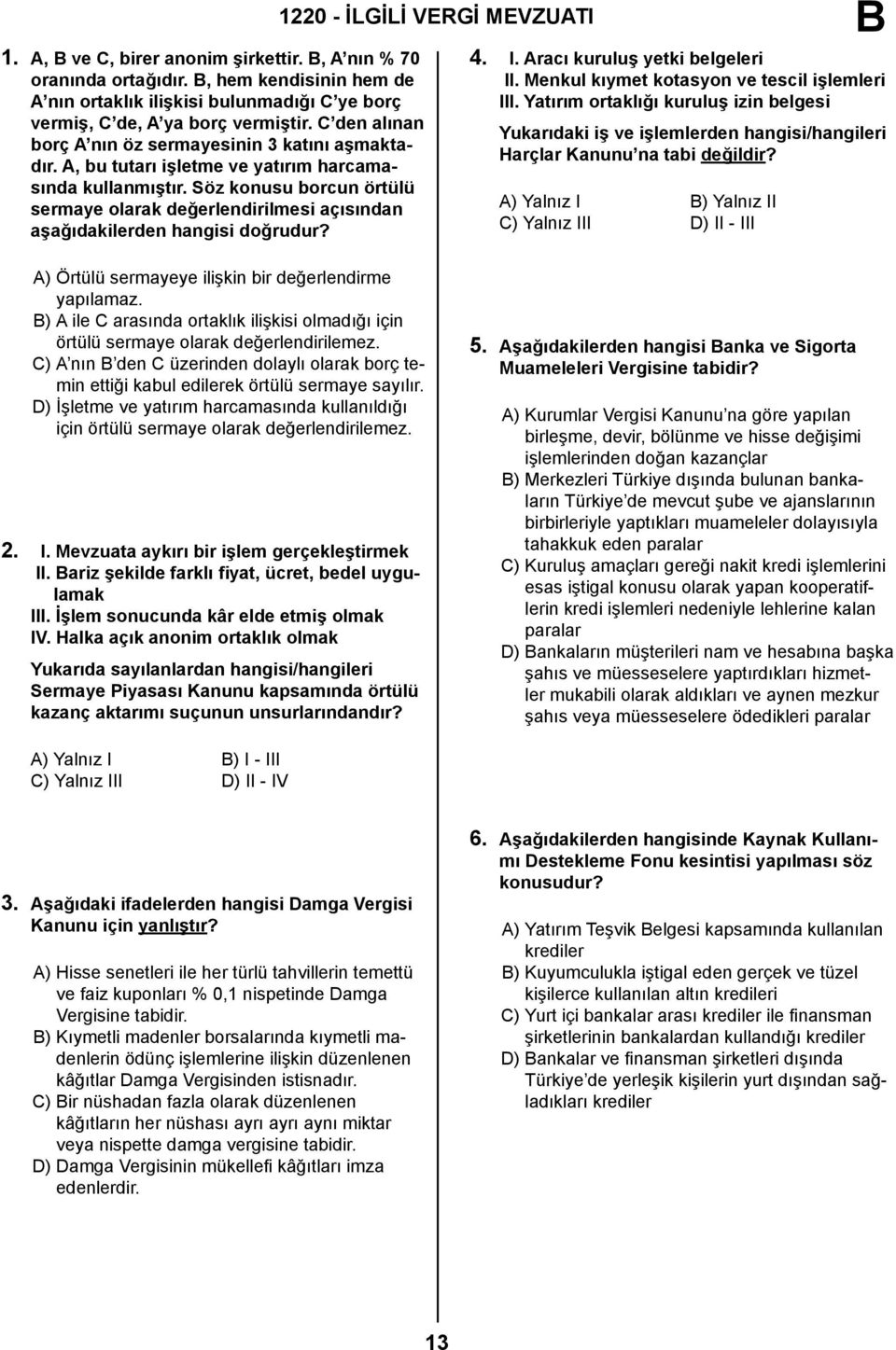 Söz konusu borcun örtülü sermaye olarak değerlendirilmesi açısından aşağıdakilerden hangisi doğrudur? 1220 - İLGİLİ VERGİ MEVZUATI 4. I. Aracı kuruluş yetki belgeleri II.