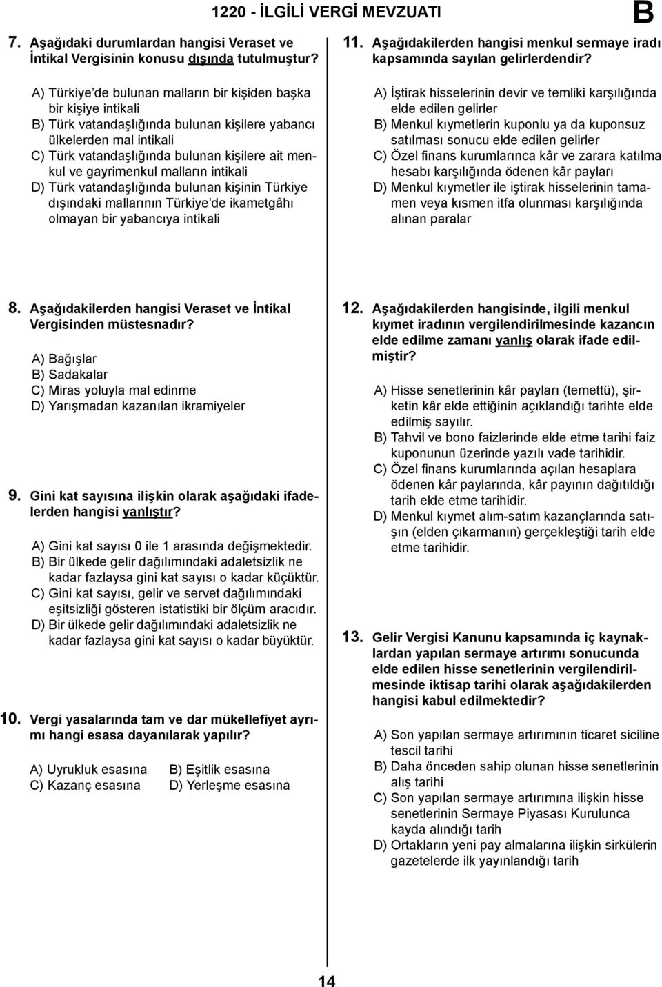 A) Türkiye de bulunan malların bir kişiden başka bir kişiye intikali ) Türk vatandaşlığında bulunan kişilere yabancı ülkelerden mal intikali C) Türk vatandaşlığında bulunan kişilere ait menkul ve