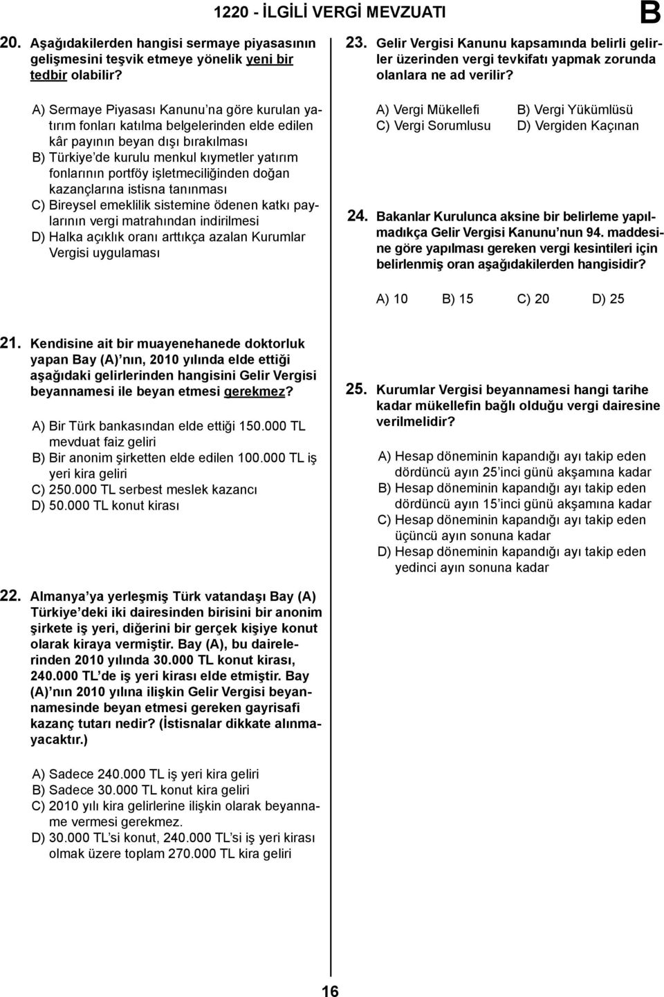 A) Sermaye Piyasası Kanunu na göre kurulan yatırım fonları katılma belgelerinden elde edilen kâr payının beyan dışı bırakılması ) Türkiye de kurulu menkul kıymetler yatırım fonlarının portföy