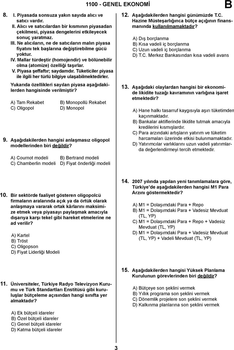 Piyasa şeffaftır; saydamdır. Tüketiciler piyasa ile ilgili her türlü bilgiye ulaşabilmektedirler. Yukarıda özellikleri sayılan piyasa aşağıdakilerden hangisinde verilmiştir?