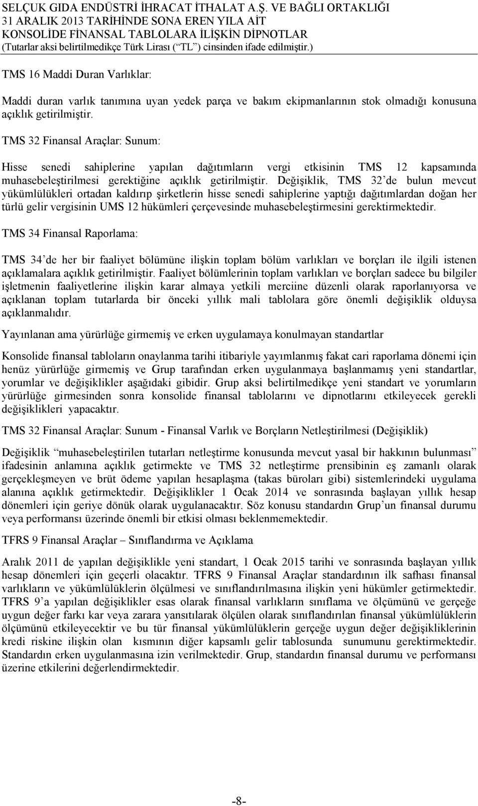 Değişiklik, TMS 32 de bulun mevcut yükümlülükleri ortadan kaldırıp şirketlerin hisse senedi sahiplerine yaptığı dağıtımlardan doğan her türlü gelir vergisinin UMS 12 hükümleri çerçevesinde