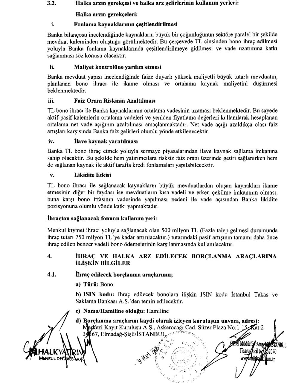 Bu gerqevede TL cinsinden bono ihrag edilmesi yoluyla Banka fonlama kaynaklarrnda Qesitlendirilmeye gidilmesi ve vade uzahmma katkl saglanmasl sdz konusu olacaktlr. ii. Maliyet kontroliine y.