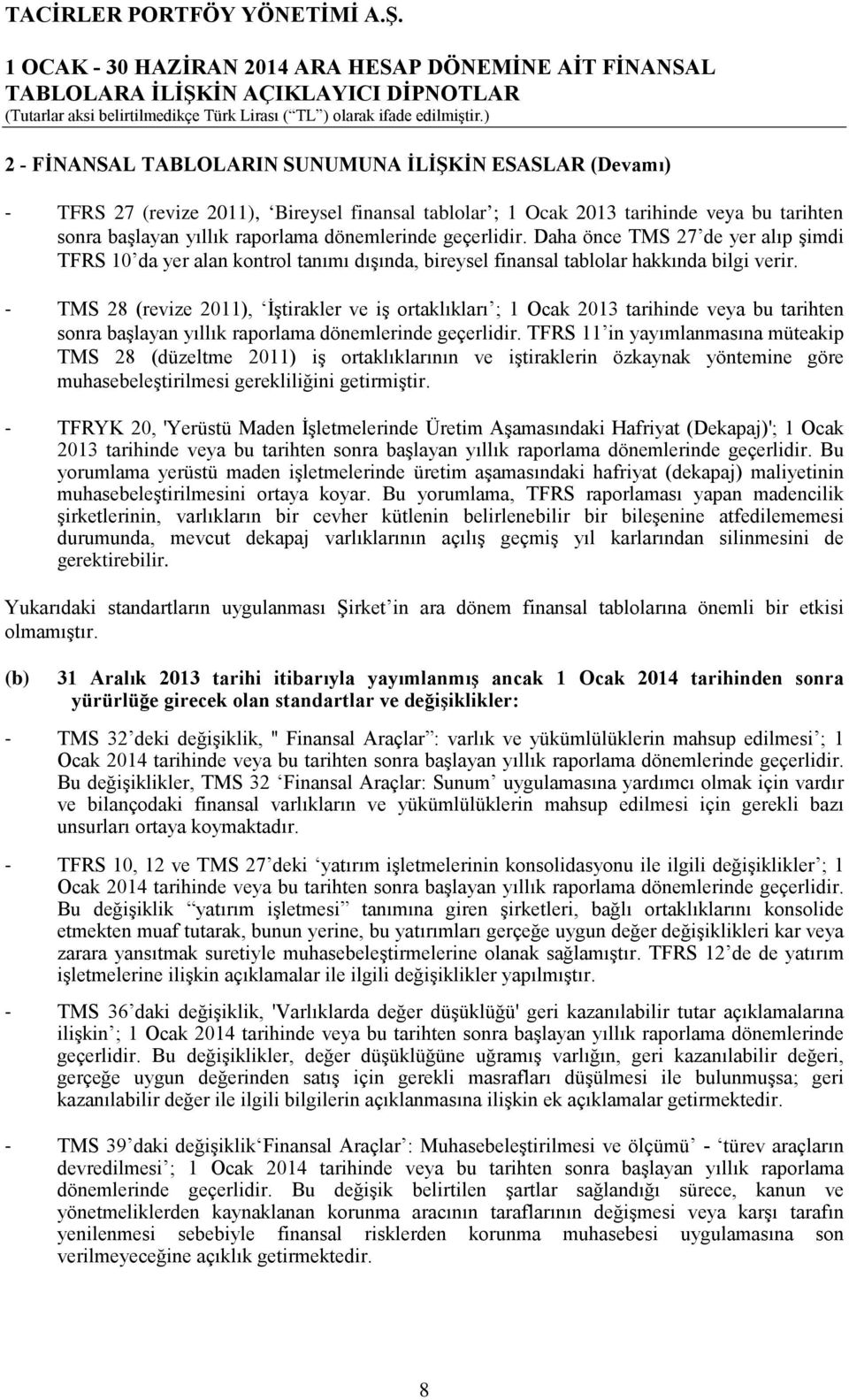 - TMS 28 (revize 2011), İştirakler ve iş ortaklıkları ; 1 Ocak 2013 tarihinde veya bu tarihten sonra başlayan yıllık raporlama dönemlerinde geçerlidir.