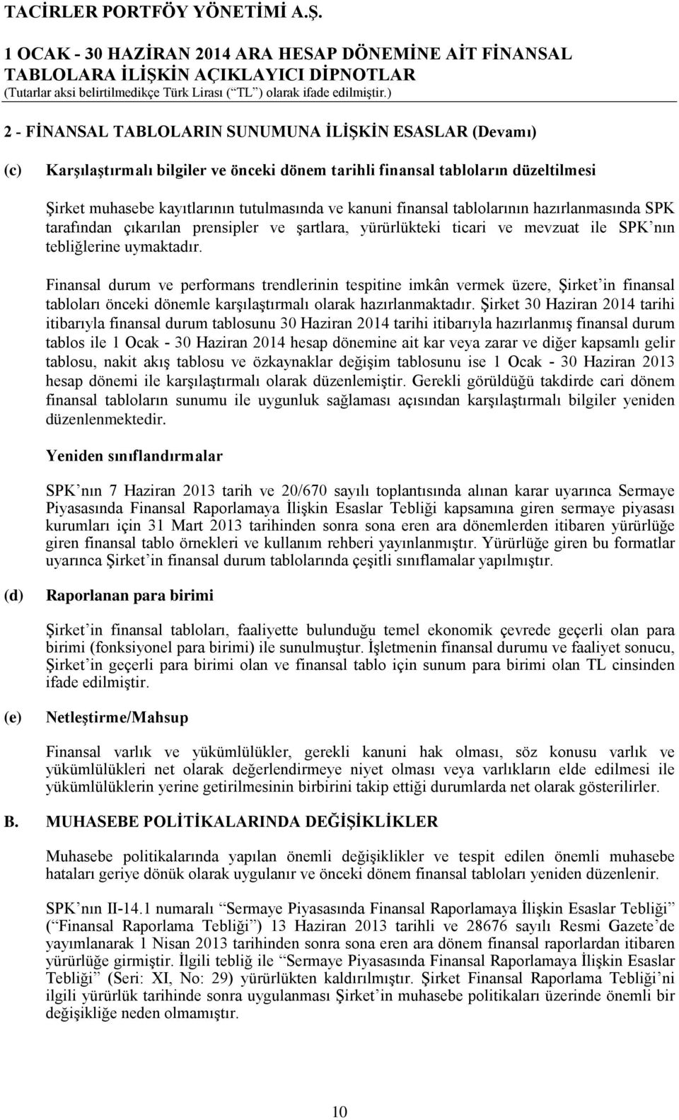 Finansal durum ve performans trendlerinin tespitine imkân vermek üzere, Şirket in finansal tabloları önceki dönemle karşılaştırmalı olarak hazırlanmaktadır.