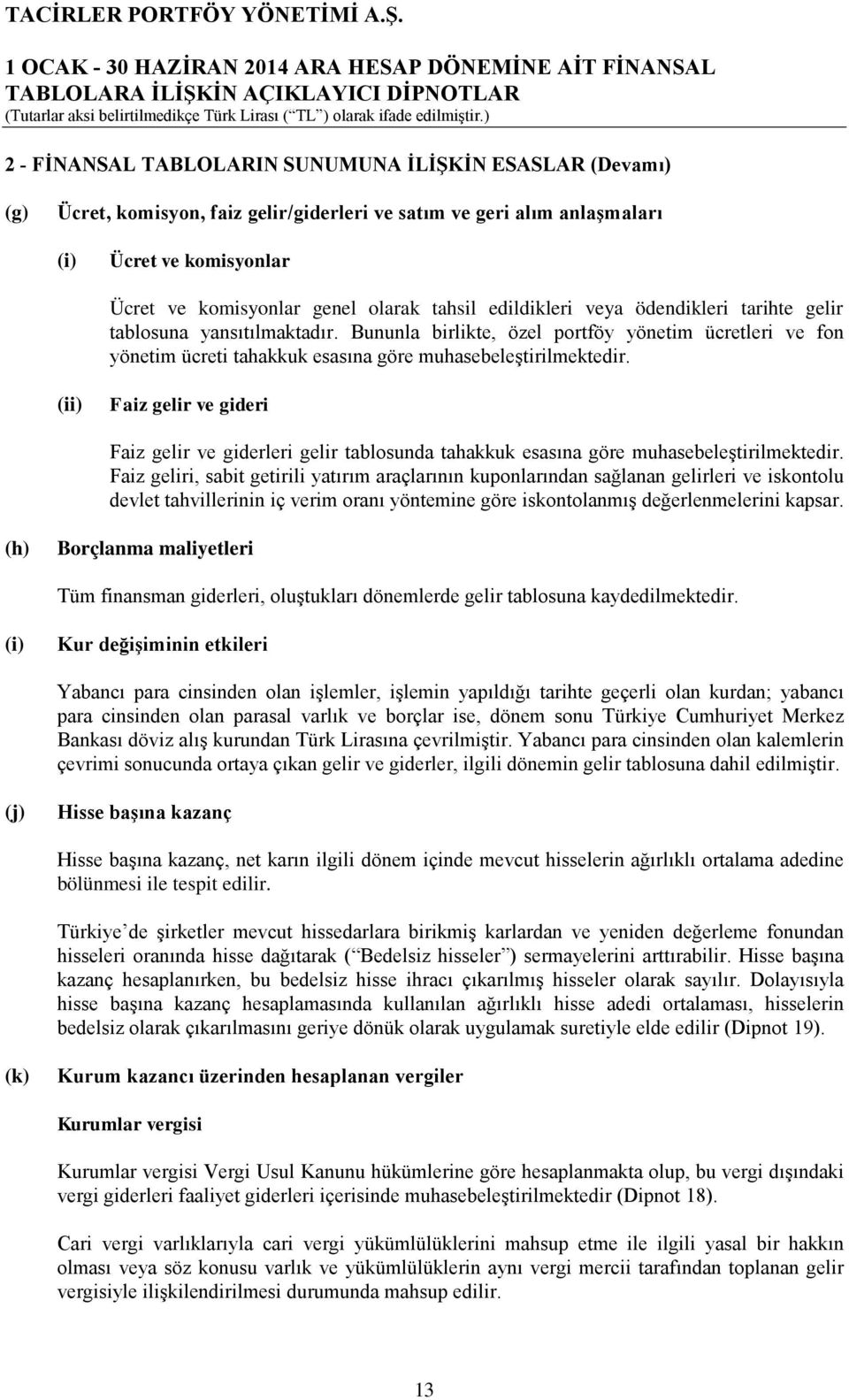 (ii) Faiz gelir ve gideri Faiz gelir ve giderleri gelir tablosunda tahakkuk esasına göre muhasebeleştirilmektedir.