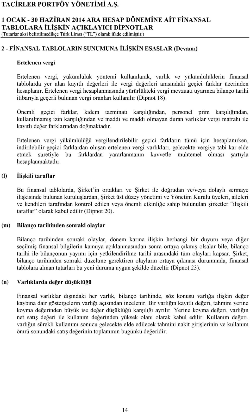 Ertelenen vergi hesaplanmasında yürürlükteki vergi mevzuatı uyarınca bilanço tarihi itibarıyla geçerli bulunan vergi oranları kullanılır (Dipnot 18).