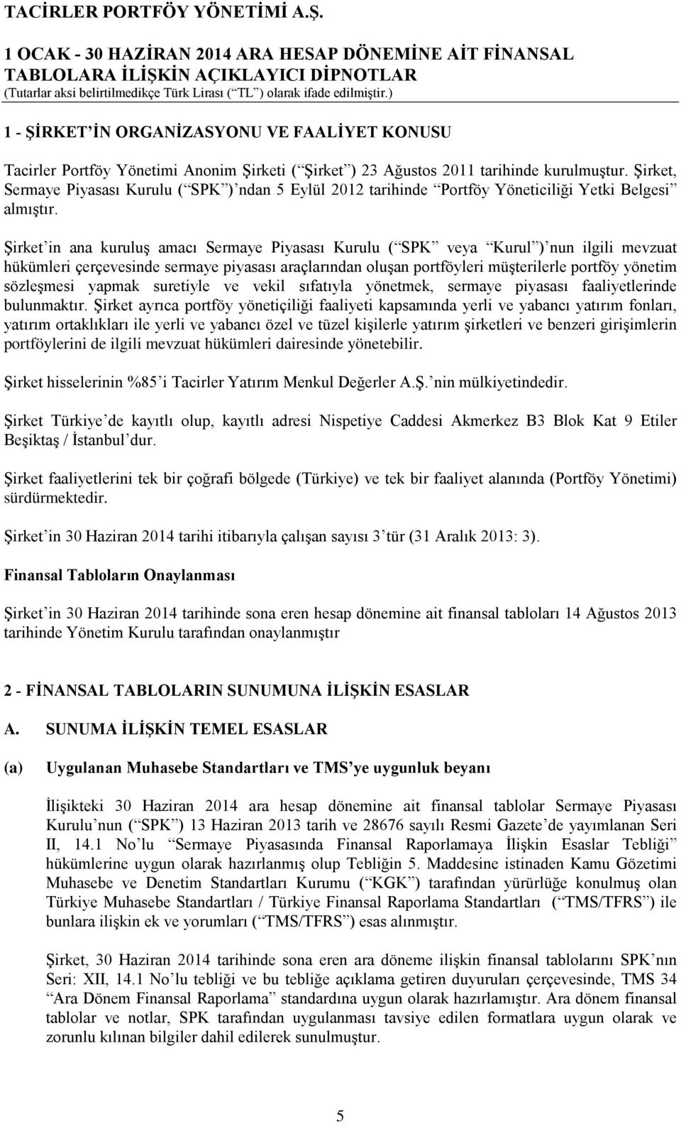 Şirket in ana kuruluş amacı Sermaye Piyasası Kurulu ( SPK veya Kurul ) nun ilgili mevzuat hükümleri çerçevesinde sermaye piyasası araçlarından oluşan portföyleri müşterilerle portföy yönetim