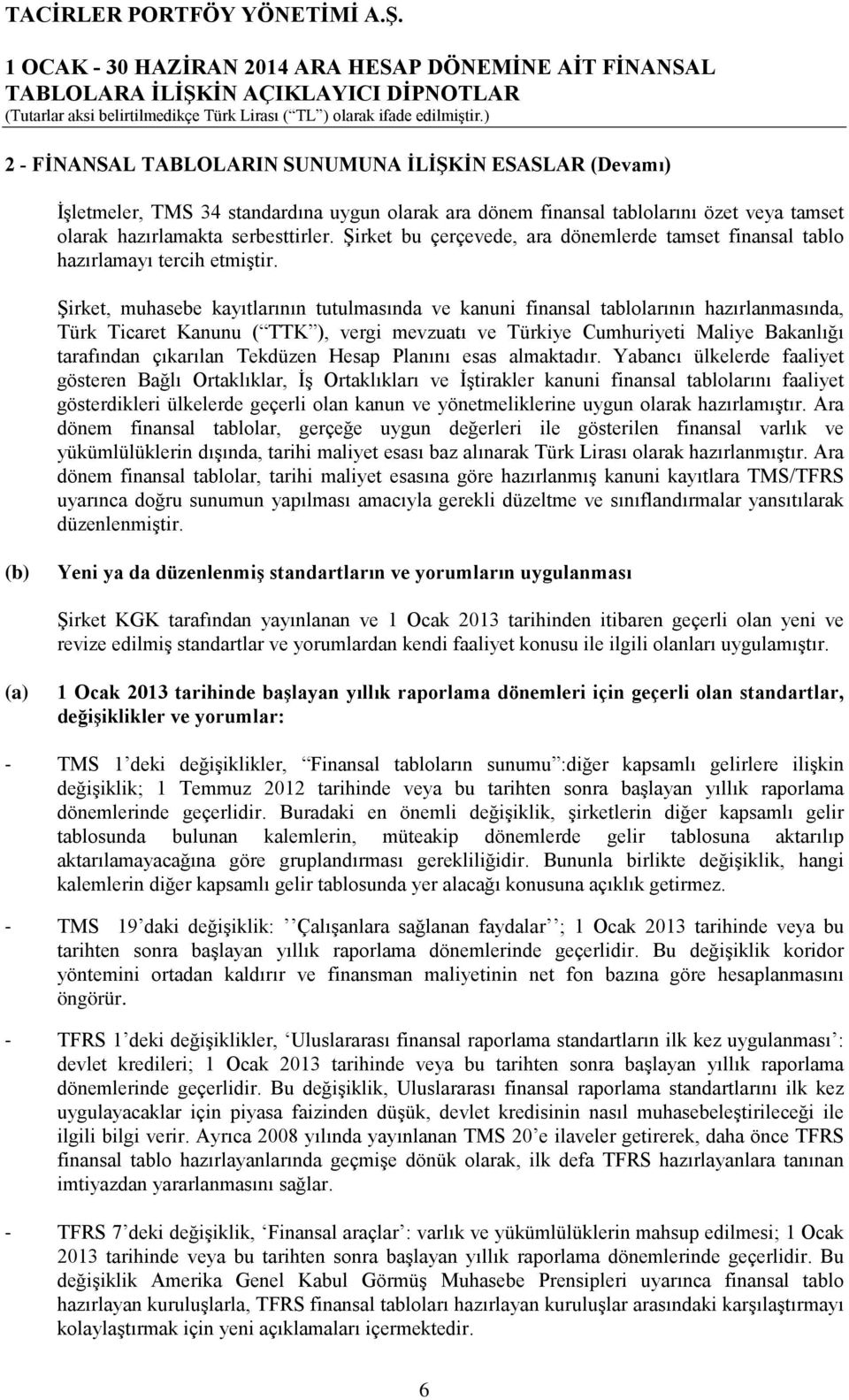 Şirket, muhasebe kayıtlarının tutulmasında ve kanuni finansal tablolarının hazırlanmasında, Türk Ticaret Kanunu ( TTK ), vergi mevzuatı ve Türkiye Cumhuriyeti Maliye Bakanlığı tarafından çıkarılan