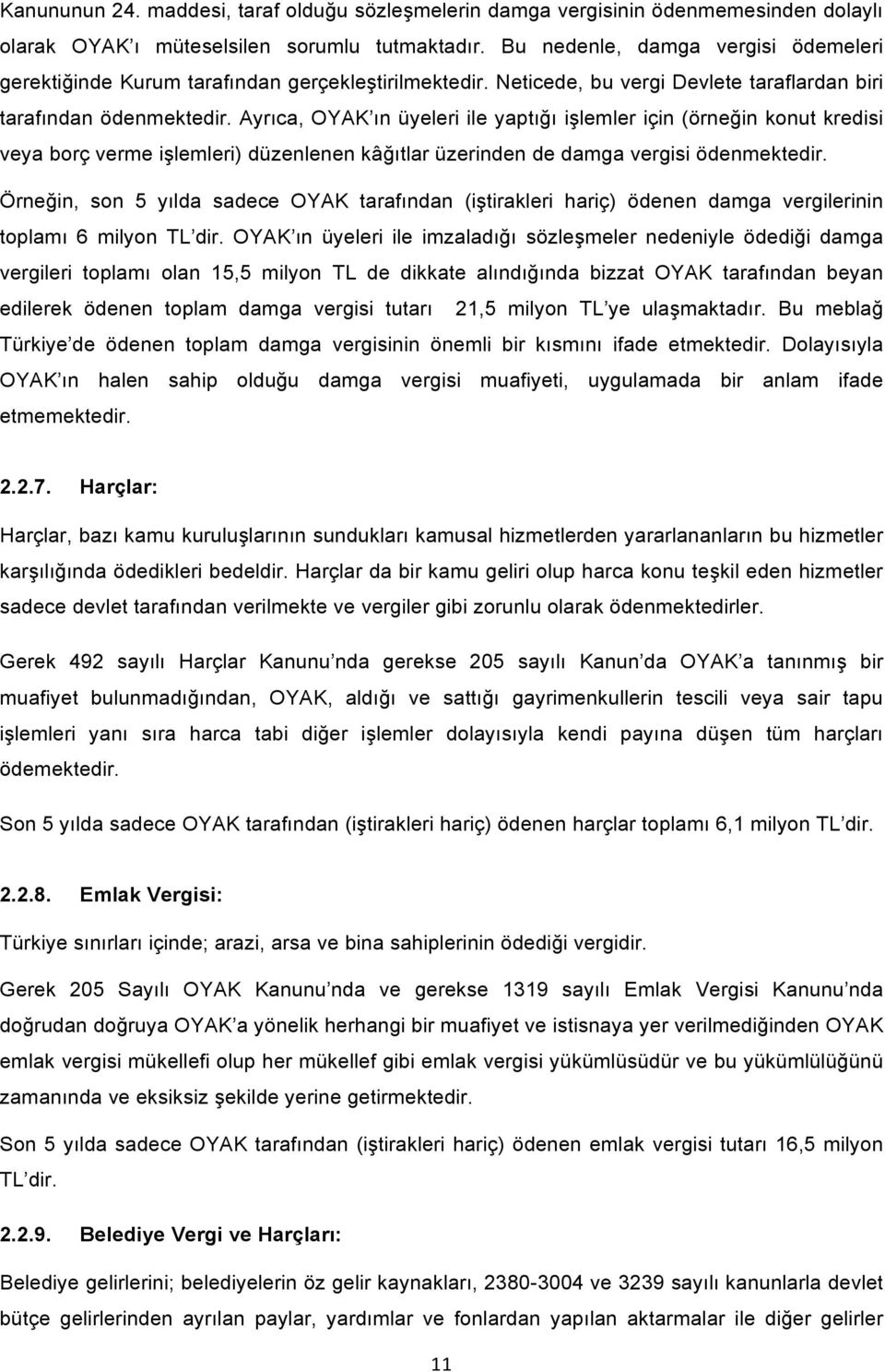 Ayrıca, OYAK ın üyeleri ile yaptığı işlemler için (örneğin konut kredisi veya borç verme işlemleri) düzenlenen kâğıtlar üzerinden de damga vergisi ödenmektedir.