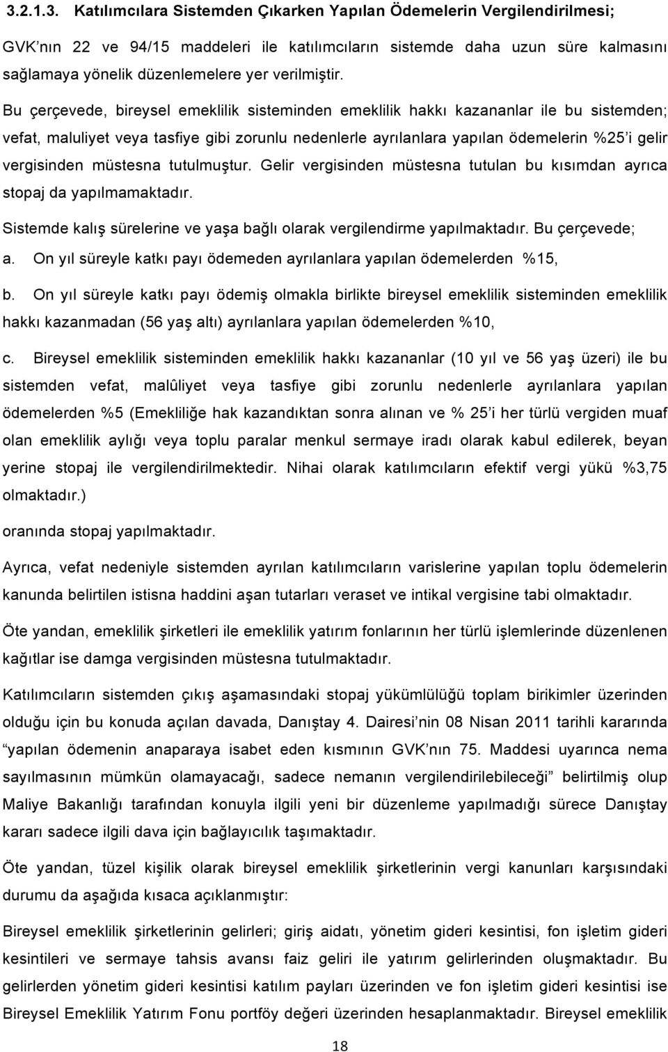 Bu çerçevede, bireysel emeklilik sisteminden emeklilik hakkı kazananlar ile bu sistemden; vefat, maluliyet veya tasfiye gibi zorunlu nedenlerle ayrılanlara yapılan ödemelerin %25 i gelir vergisinden