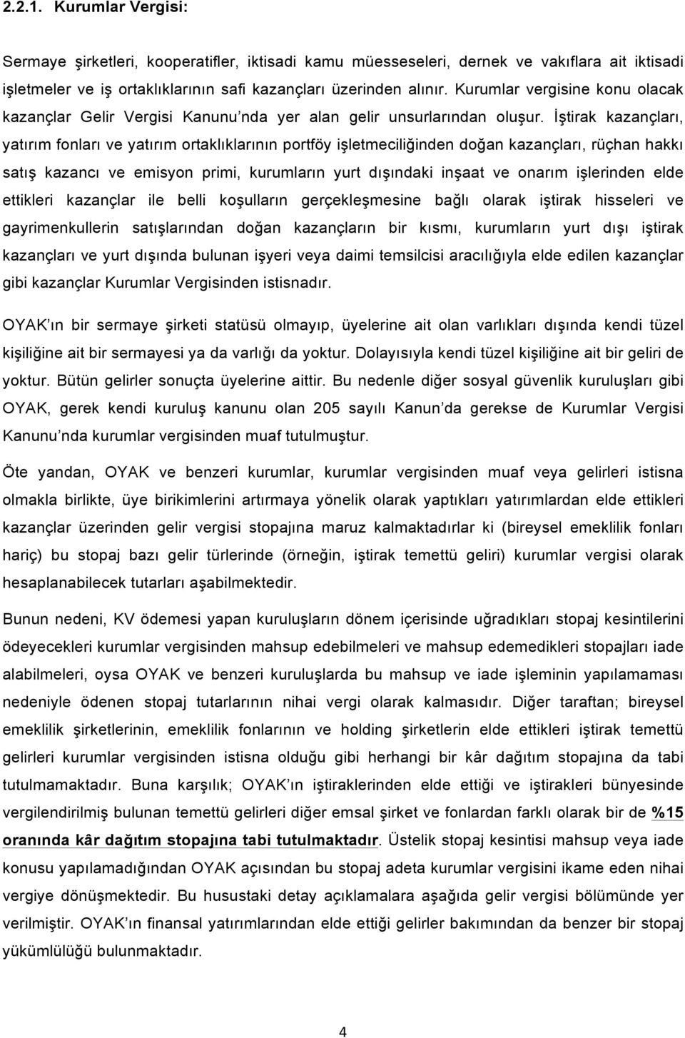 İştirak kazançları, yatırım fonları ve yatırım ortaklıklarının portföy işletmeciliğinden doğan kazançları, rüçhan hakkı satış kazancı ve emisyon primi, kurumların yurt dışındaki inşaat ve onarım