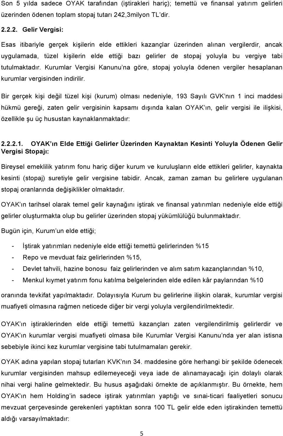 yoluyla bu vergiye tabi tutulmaktadır. Kurumlar Vergisi Kanunu na göre, stopaj yoluyla ödenen vergiler hesaplanan kurumlar vergisinden indirilir.