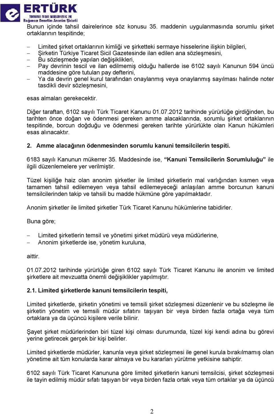 ilan edilen ana sözleşmesini, Bu sözleşmede yapılan değişiklikleri, Pay devrinin tescil ve ilan edilmemiş olduğu hallerde ise 6102 sayılı Kanunun 594 üncü maddesine göre tutulan pay defterini, Ya da