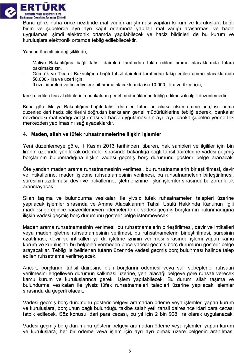 Yapılan önemli bir değişiklik de, Maliye Bakanlığına bağlı tahsil daireleri tarafından takip edilen amme alacaklarında tutara bakılmaksızın, Gümrük ve Ticaret Bakanlığına bağlı tahsil daireleri