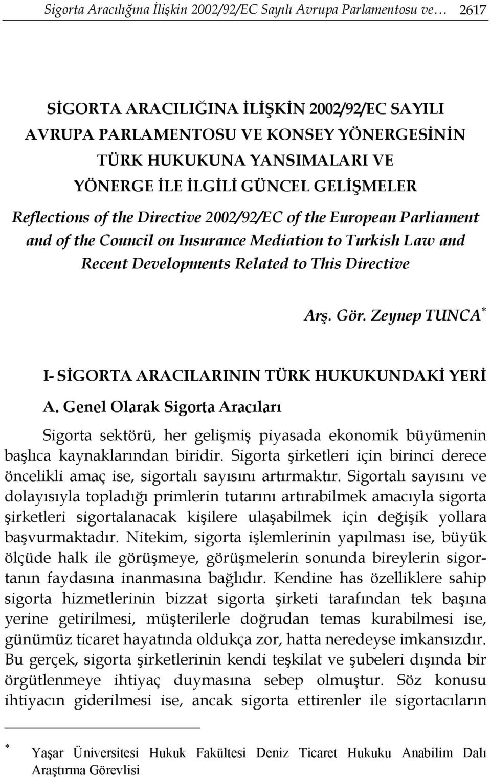 Directive Arş. Gör. Zeynep TUNCA I- SİGORTA ARACILARININ TÜRK HUKUKUNDAKİ YERİ A.