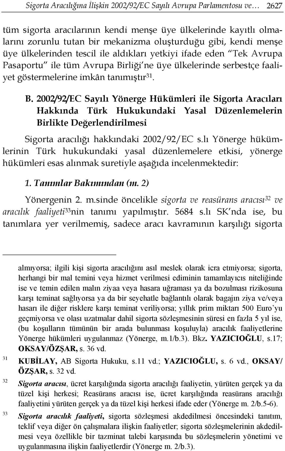 rliği ne üye ülkelerinde serbestçe faaliyet göstermelerine imkân tanımıştır 31. B.