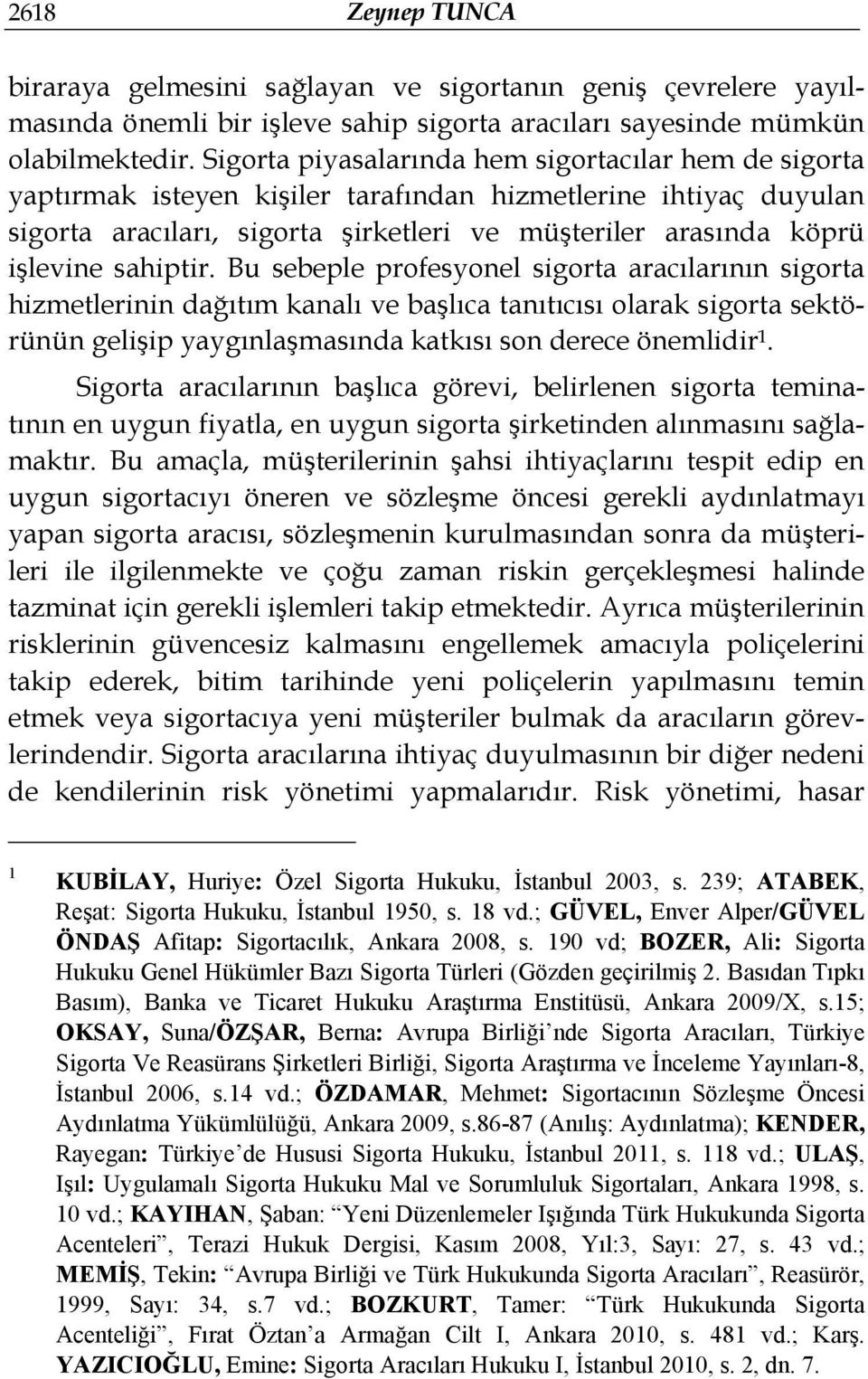 sahiptir. Bu sebeple profesyonel sigorta aracılarının sigorta hizmetlerinin dağıtım kanalı ve başlıca tanıtıcısı olarak sigorta sektörünün gelişip yaygınlaşmasında katkısı son derece önemlidir 1.