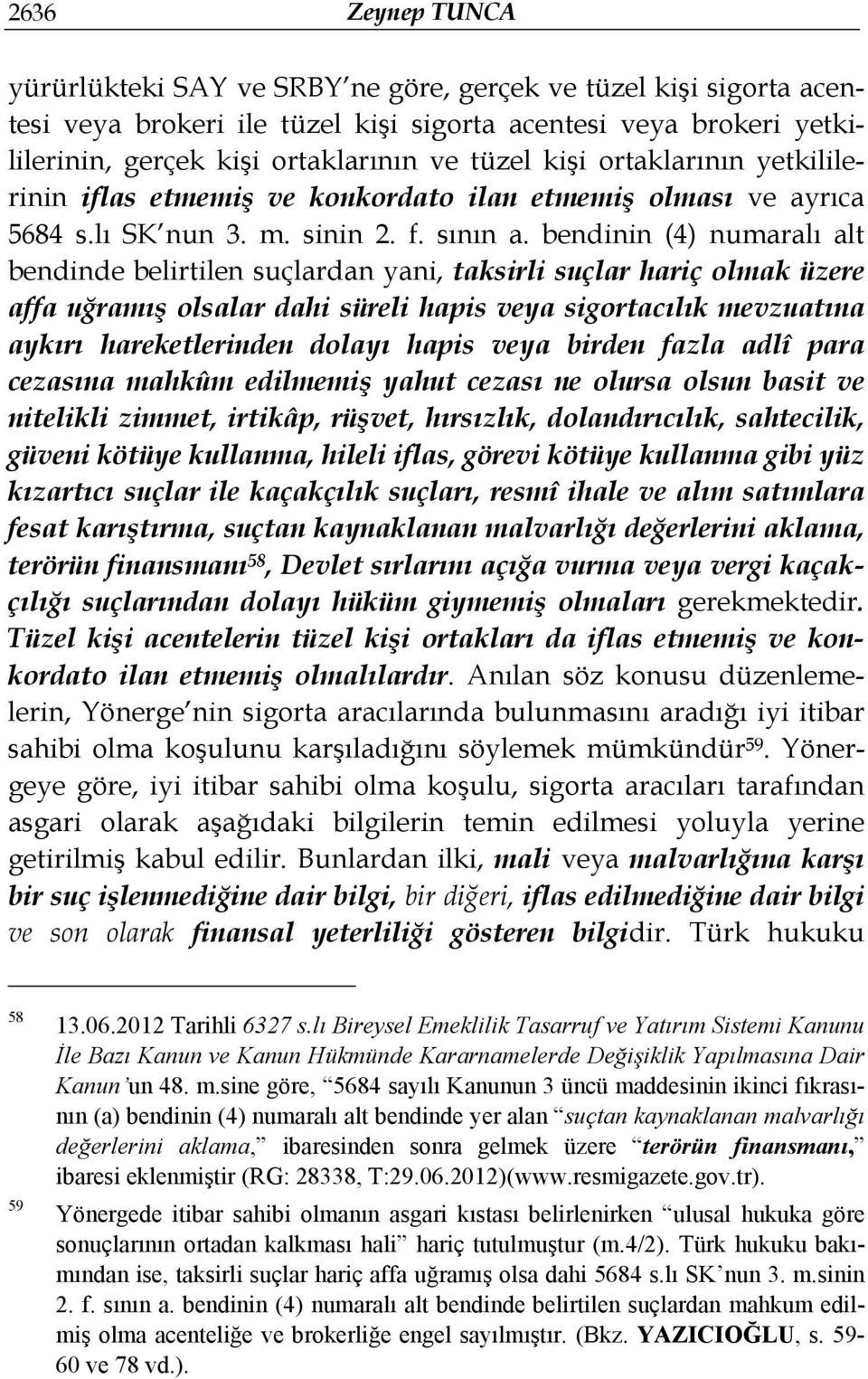 bendinin (4) numaralı alt bendinde belirtilen suçlardan yani, taksirli suçlar hariç olmak üzere affa uğramış olsalar dahi süreli hapis veya sigortacılık mevzuatına aykırı hareketlerinden dolayı hapis