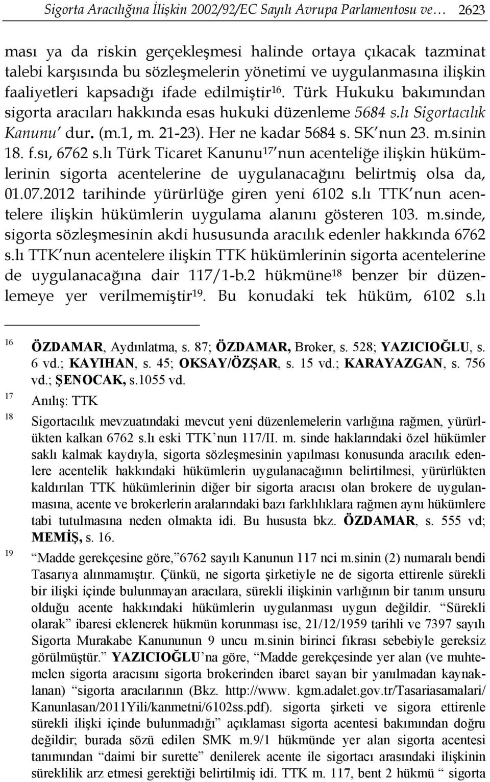 SK nun 23. m.sinin 18. f.sı, 6762 s.lı Türk Ticaret Kanunu 17 nun acenteliğe ilişkin hükümlerinin sigorta acentelerine de uygulanacağını belirtmiş olsa da, 01.07.