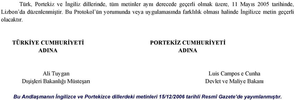 TÜRKİYE CUMHURİYETİ ADINA PORTEKİZ CUMHURİYETİ ADINA Ali Tuygan Dışişleri Bakanlığı Müsteşarı Luis Campos e Cunha Devlet