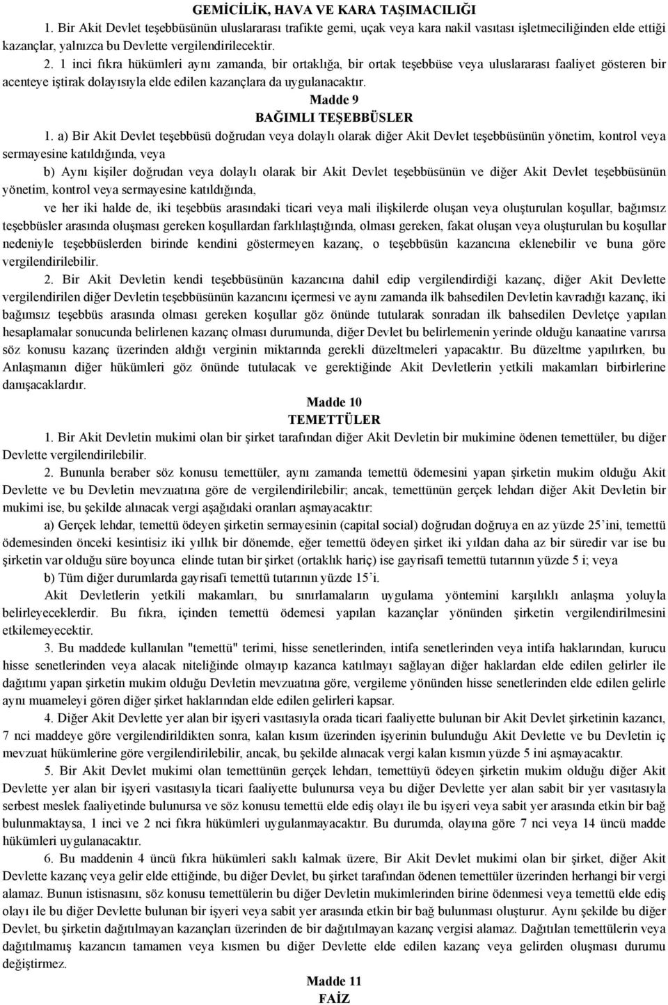 1 inci fıkra hükümleri aynı zamanda, bir ortaklığa, bir ortak teşebbüse veya uluslararası faaliyet gösteren bir acenteye iştirak dolayısıyla elde edilen kazançlara da uygulanacaktır.