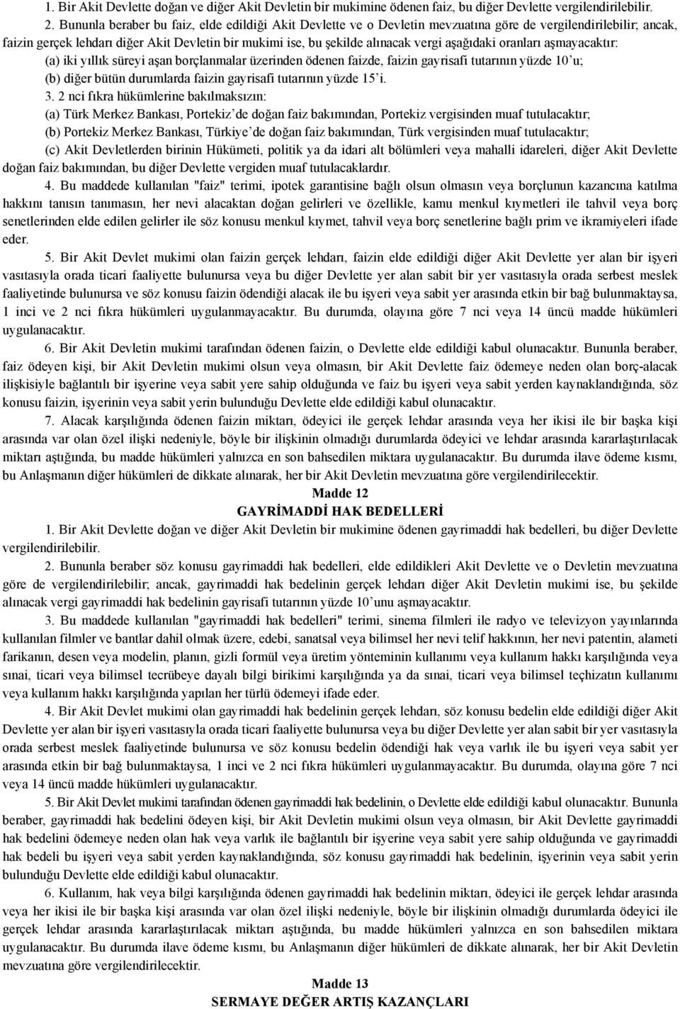 aşağıdaki oranları aşmayacaktır: (a) iki yıllık süreyi aşan borçlanmalar üzerinden ödenen faizde, faizin gayrisafi tutarının yüzde 10 u; (b) diğer bütün durumlarda faizin gayrisafi tutarının yüzde 15