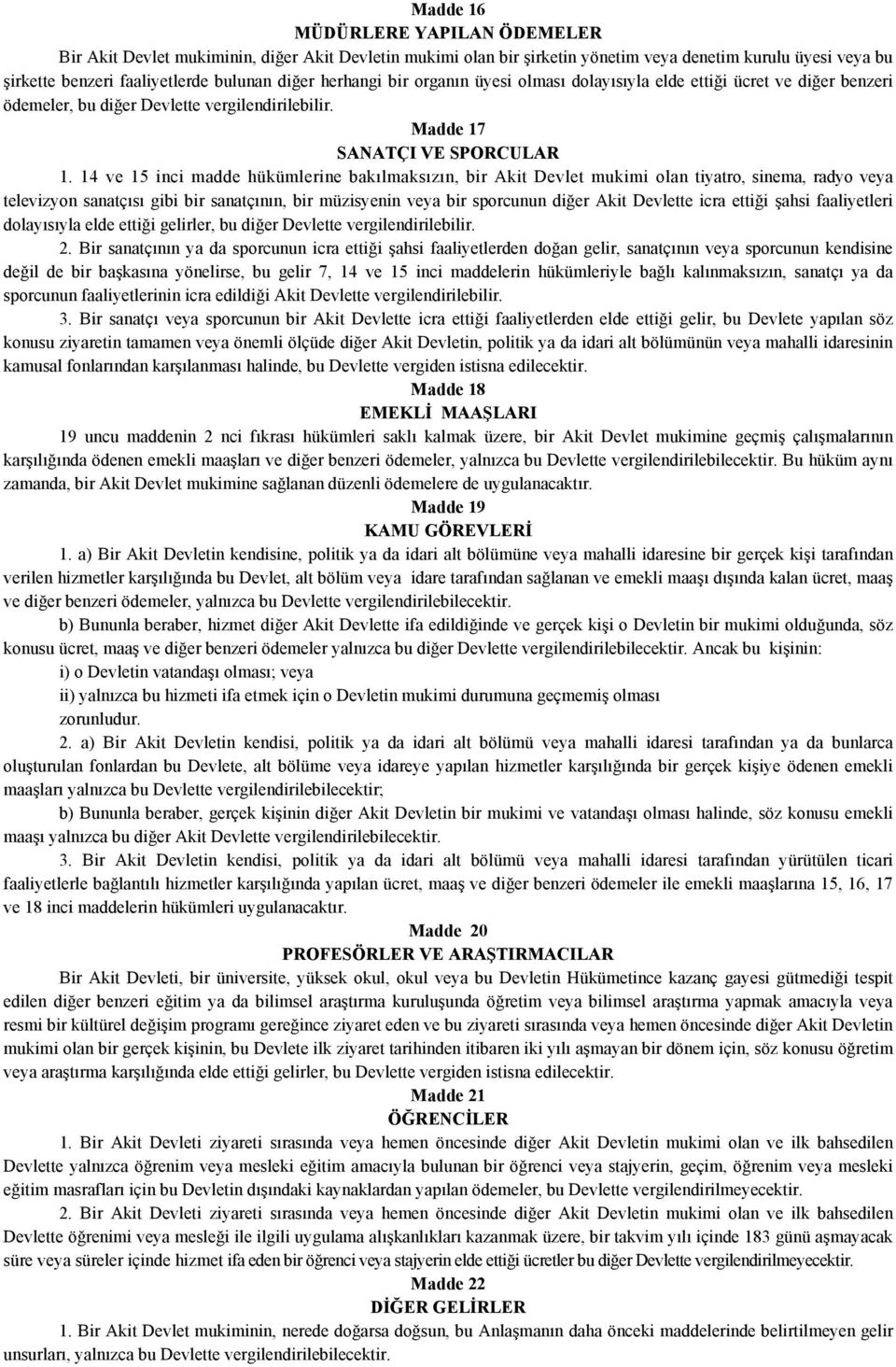 14 ve 15 inci madde hükümlerine bakılmaksızın, bir Akit Devlet mukimi olan tiyatro, sinema, radyo veya televizyon sanatçısı gibi bir sanatçının, bir müzisyenin veya bir sporcunun diğer Akit Devlette